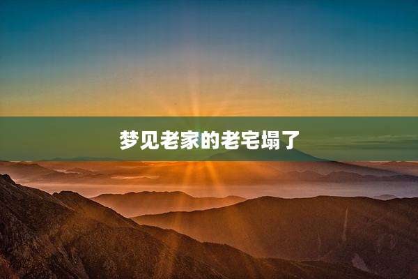 梦见老家的老宅塌了