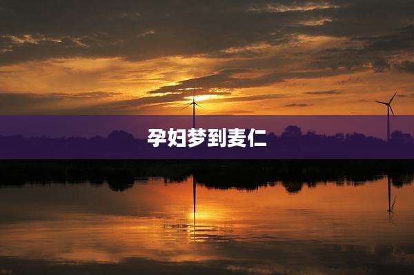 孕妇梦到麦仁