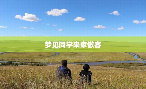 梦见同学来家做客