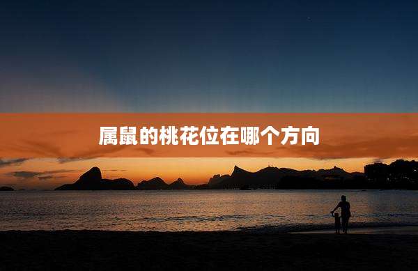 属鼠的桃花位在哪个方向
