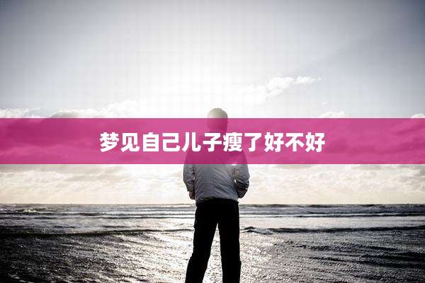 梦见自己儿子瘦了好不好