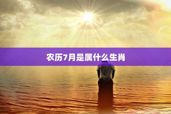 农历7月是属什么生肖