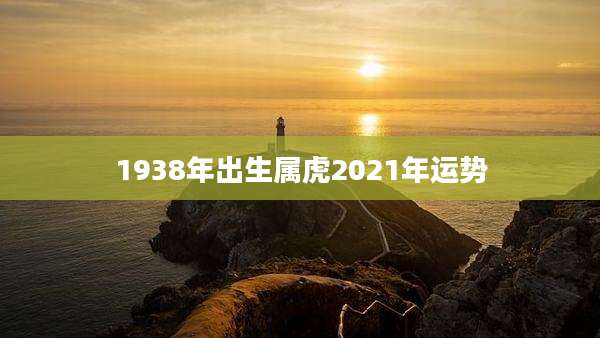 1938年出生属虎2021年运势