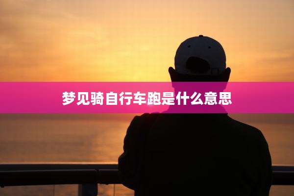 梦见骑自行车跑是什么意思