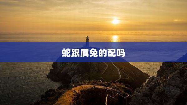 蛇跟属兔的配吗