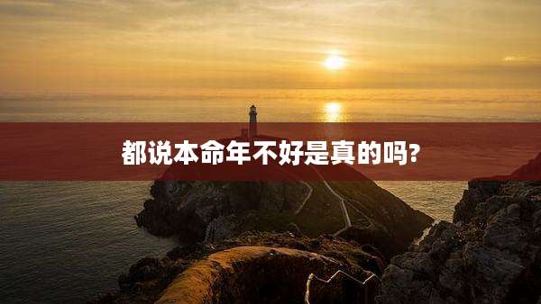 都说本命年不好是真的吗?
