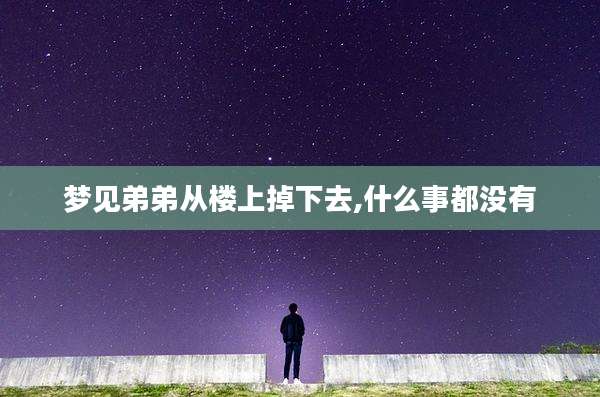 梦见弟弟从楼上掉下去,什么事都没有