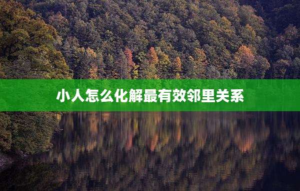 小人怎么化解最有效邻里关系