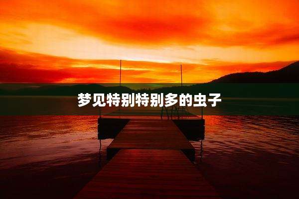 梦见特别特别多的虫子
