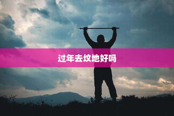 过年去坟地好吗
