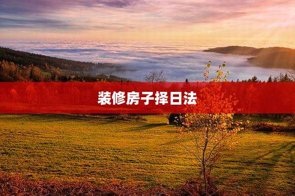 装修房子择日法
