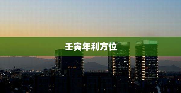 壬寅年利方位