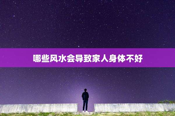 哪些风水会导致家人身体不好