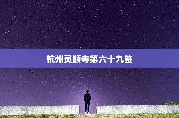 杭州灵顺寺第六十九签