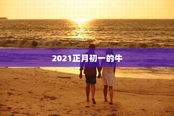 2021正月初一的牛