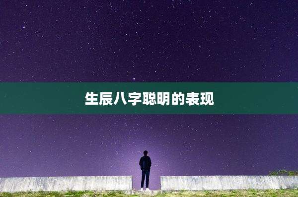 生辰八字聪明的表现