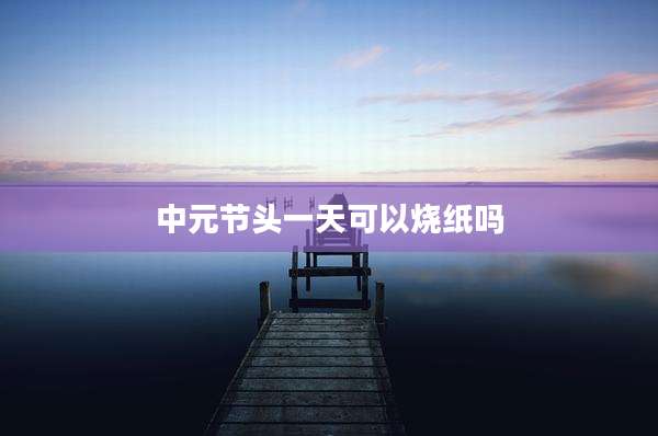 中元节头一天可以烧纸吗