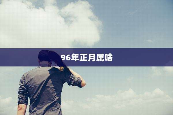 96年正月属啥