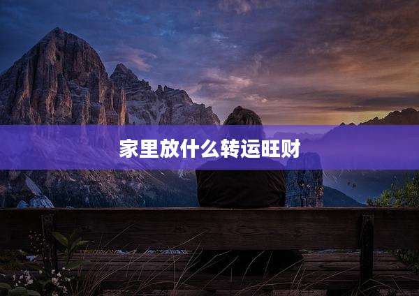 家里放什么转运旺财