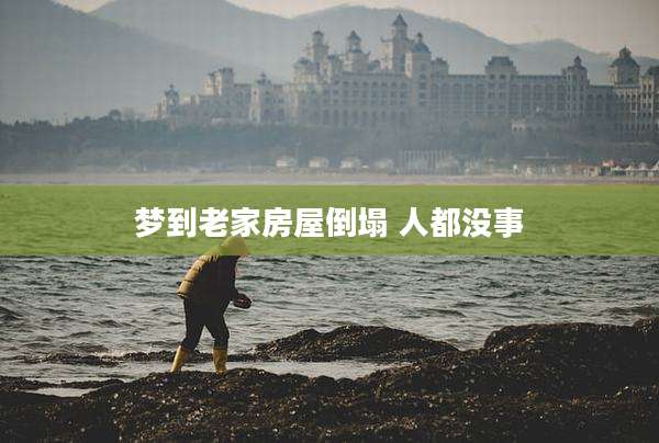 梦到老家房屋倒塌 人都没事