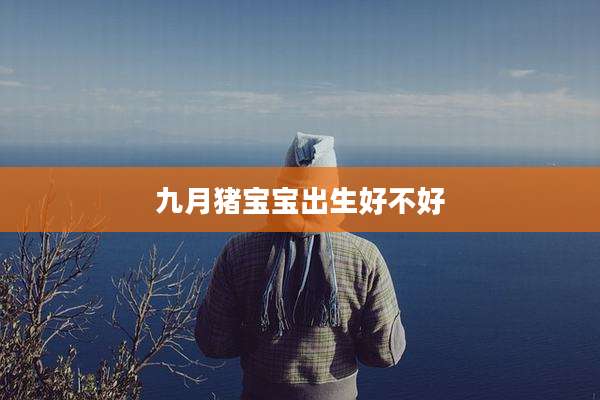 九月猪宝宝出生好不好