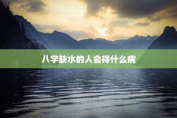 八字缺水的人会得什么病