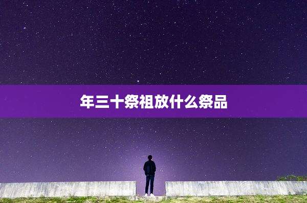 年三十祭祖放什么祭品