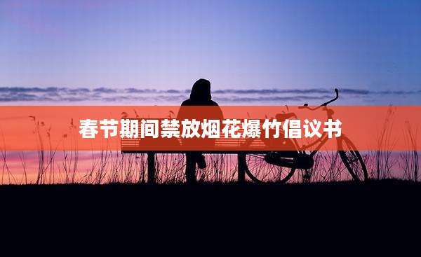 春节期间禁放烟花爆竹倡议书