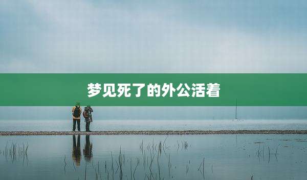 梦见死了的外公活着