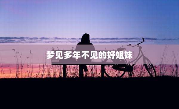 梦见多年不见的好姐妹
