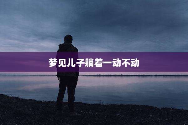 梦见儿子躺着一动不动