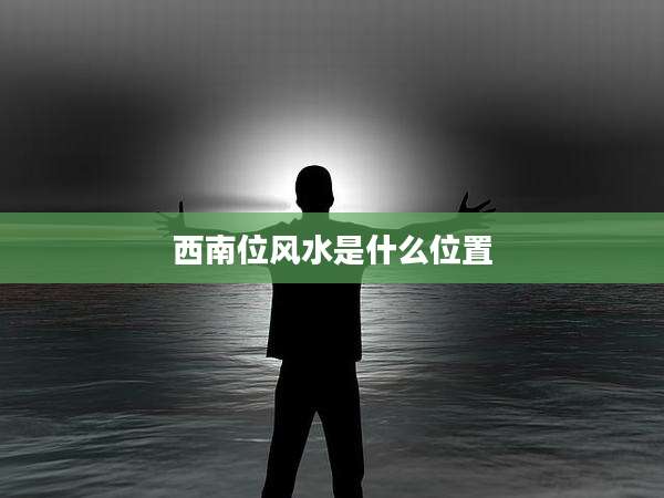 西南位风水是什么位置