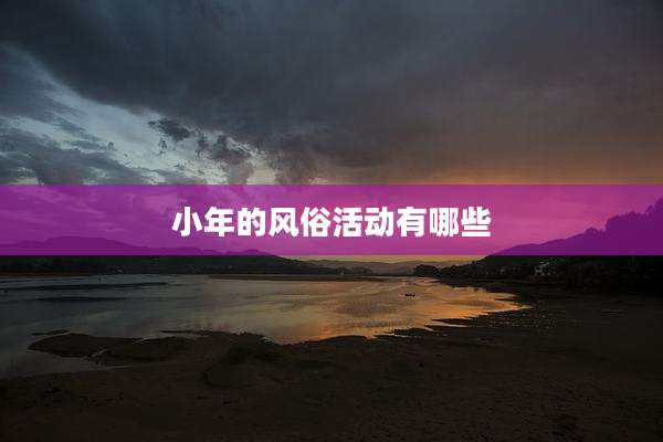 小年的风俗活动有哪些