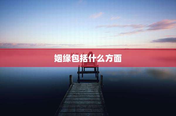 姻缘包括什么方面