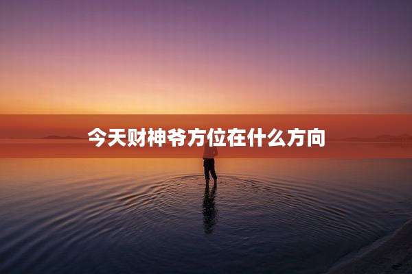 今天财神爷方位在什么方向