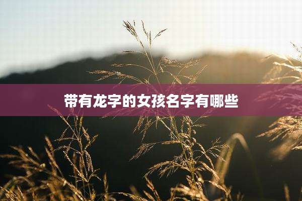 带有龙字的女孩名字有哪些