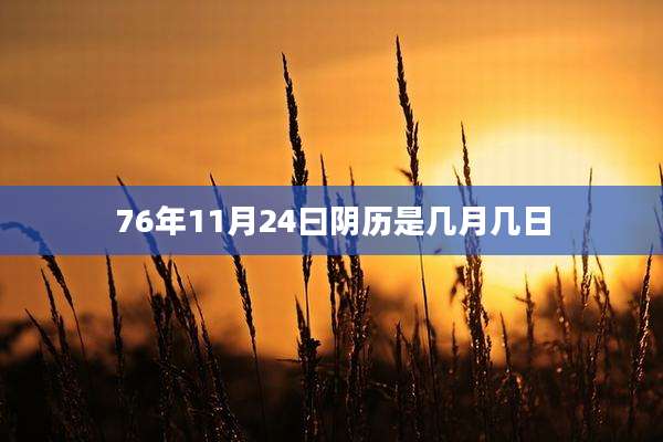 76年11月24曰阴历是几月几日