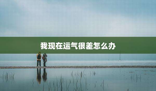 我现在运气很差怎么办