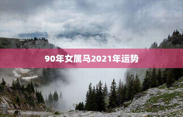 90年女属马2021年运势