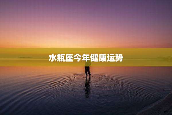 水瓶座今年健康运势