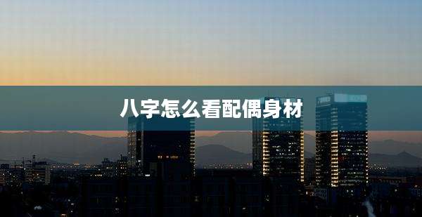 八字怎么看配偶身材