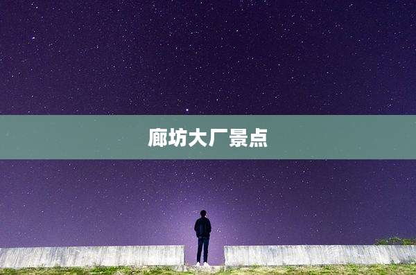 廊坊大厂景点