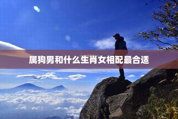 属狗男和什么生肖女相配最合适