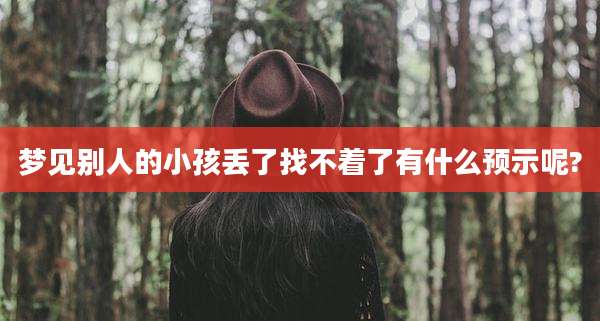 梦见别人的小孩丢了找不着了有什么预示呢?