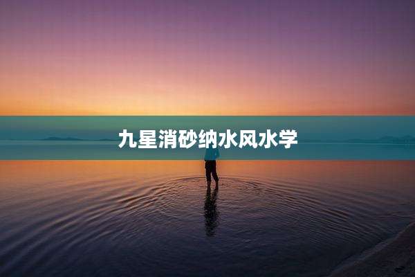 九星消砂纳水风水学