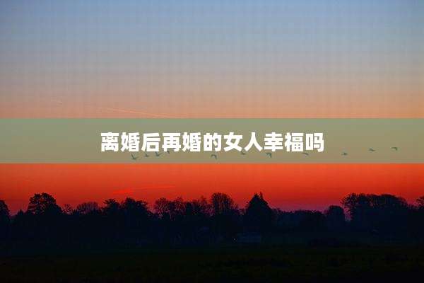 离婚后再婚的女人幸福吗
