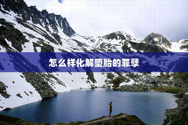 怎么样化解堕胎的罪孽