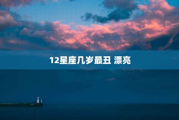 12星座几岁最丑 漂亮
