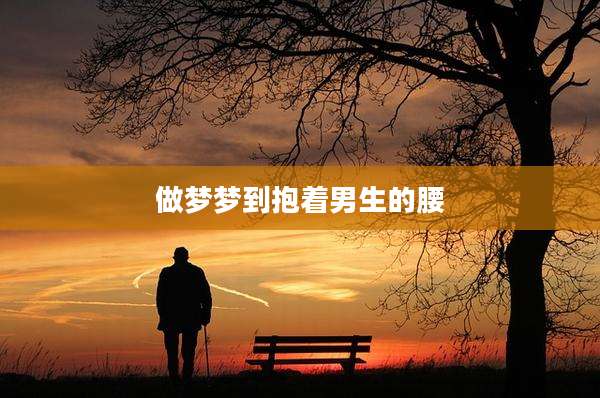 做梦梦到抱着男生的腰