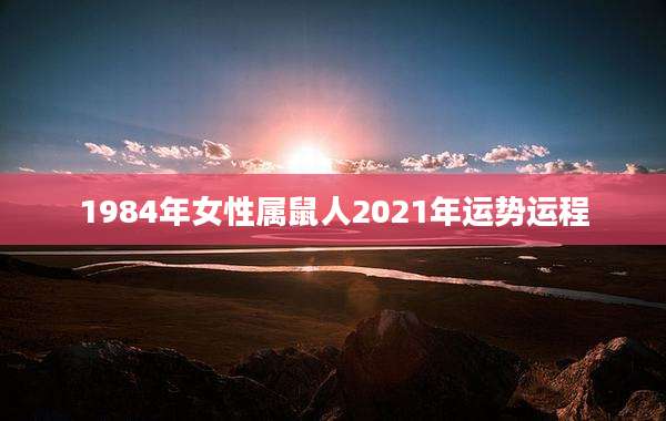 1984年女性属鼠人2021年运势运程